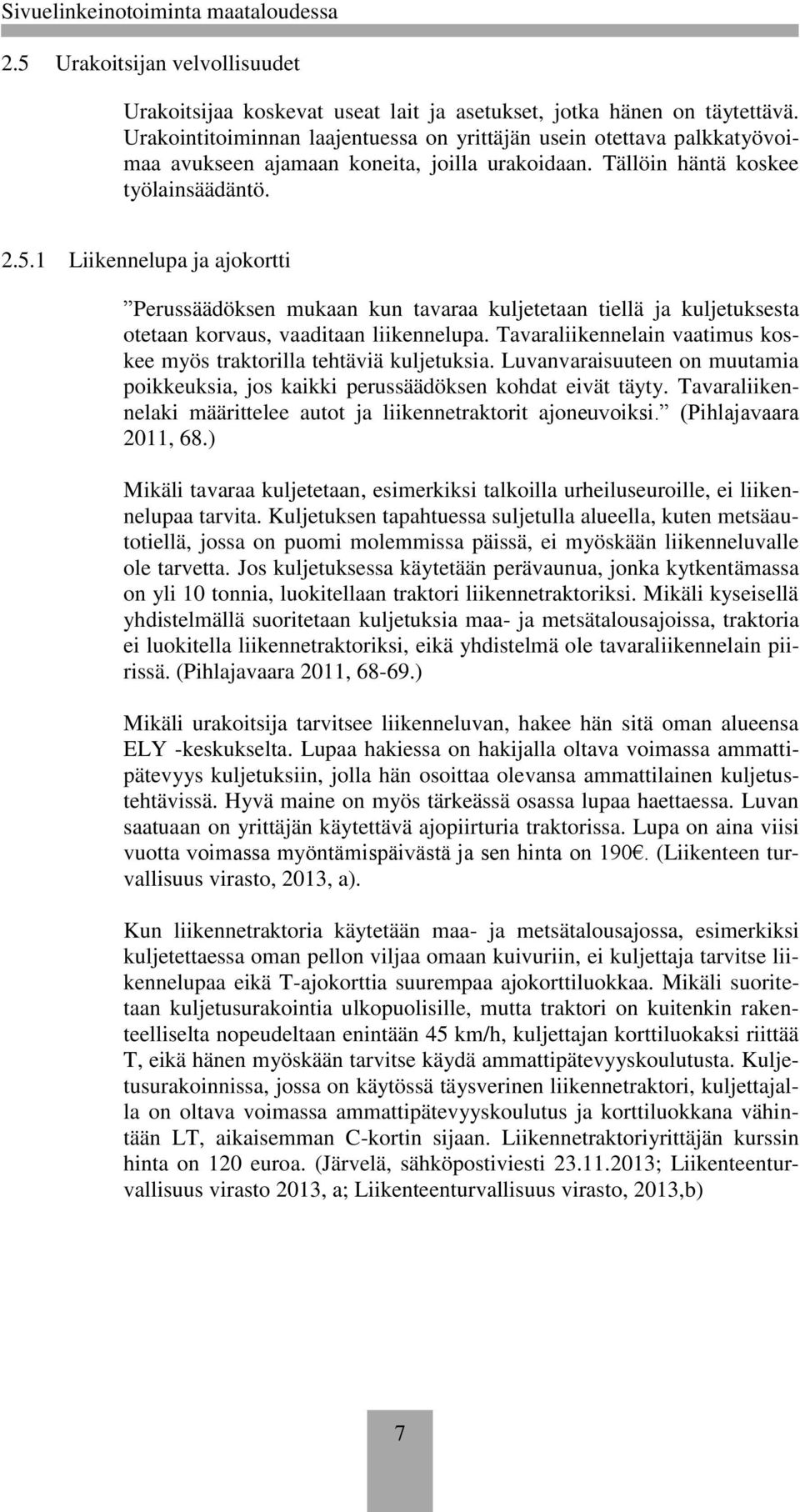 1 Liikennelupa ja ajokortti Perussäädöksen mukaan kun tavaraa kuljetetaan tiellä ja kuljetuksesta otetaan korvaus, vaaditaan liikennelupa.