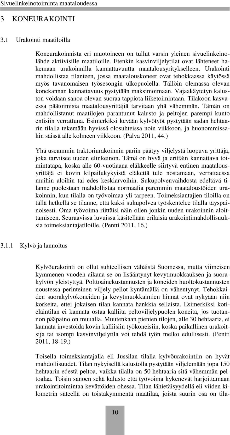 Urakointi mahdollistaa tilanteen, jossa maatalouskoneet ovat tehokkaassa käytössä myös tavanomaisen työsesongin ulkopuolella. Tällöin olemassa olevan konekannan kannattavuus pystytään maksimoimaan.