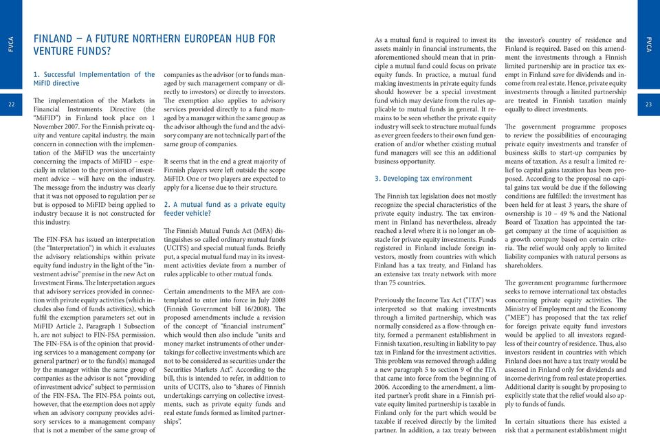 For the Finnish private equity and venture capital industry, the main concern in connection with the implementation of the MiFID was the uncertainty concerning the impacts of MiFID especially in