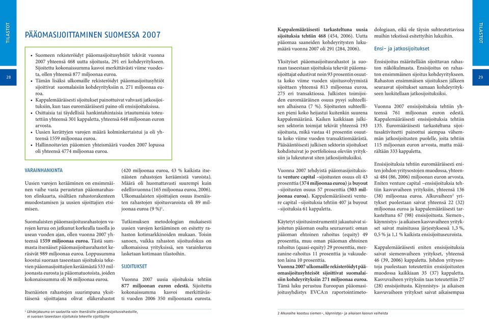 Tämän lisäksi ulkomaille rekisteröidyt pääomasijoitusyhtiöt sijoittivat suomalaisiin kohdeyrityksiin n. 271 miljoonaa euroa.