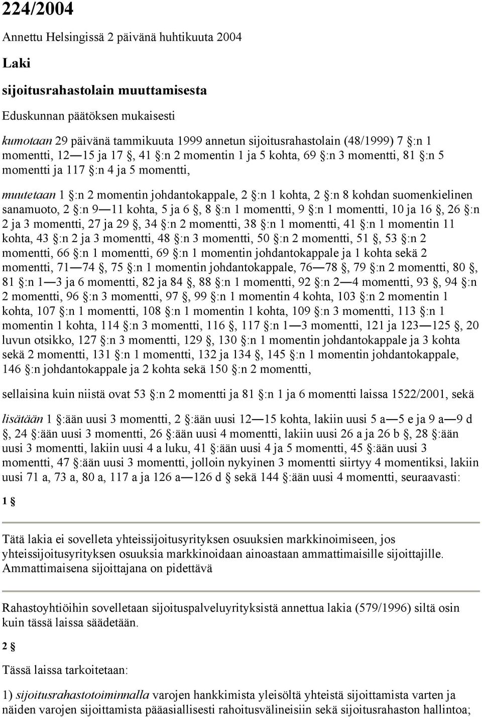 suomenkielinen sanamuoto, 2 :n 9 11 kohta, 5 ja 6, 8 :n 1 momentti, 9 :n 1 momentti, 10 ja 16, 26 :n 2 ja 3 momentti, 27 ja 29, 34 :n 2 momentti, 38 :n 1 momentti, 41 :n 1 momentin 11 kohta, 43 :n 2