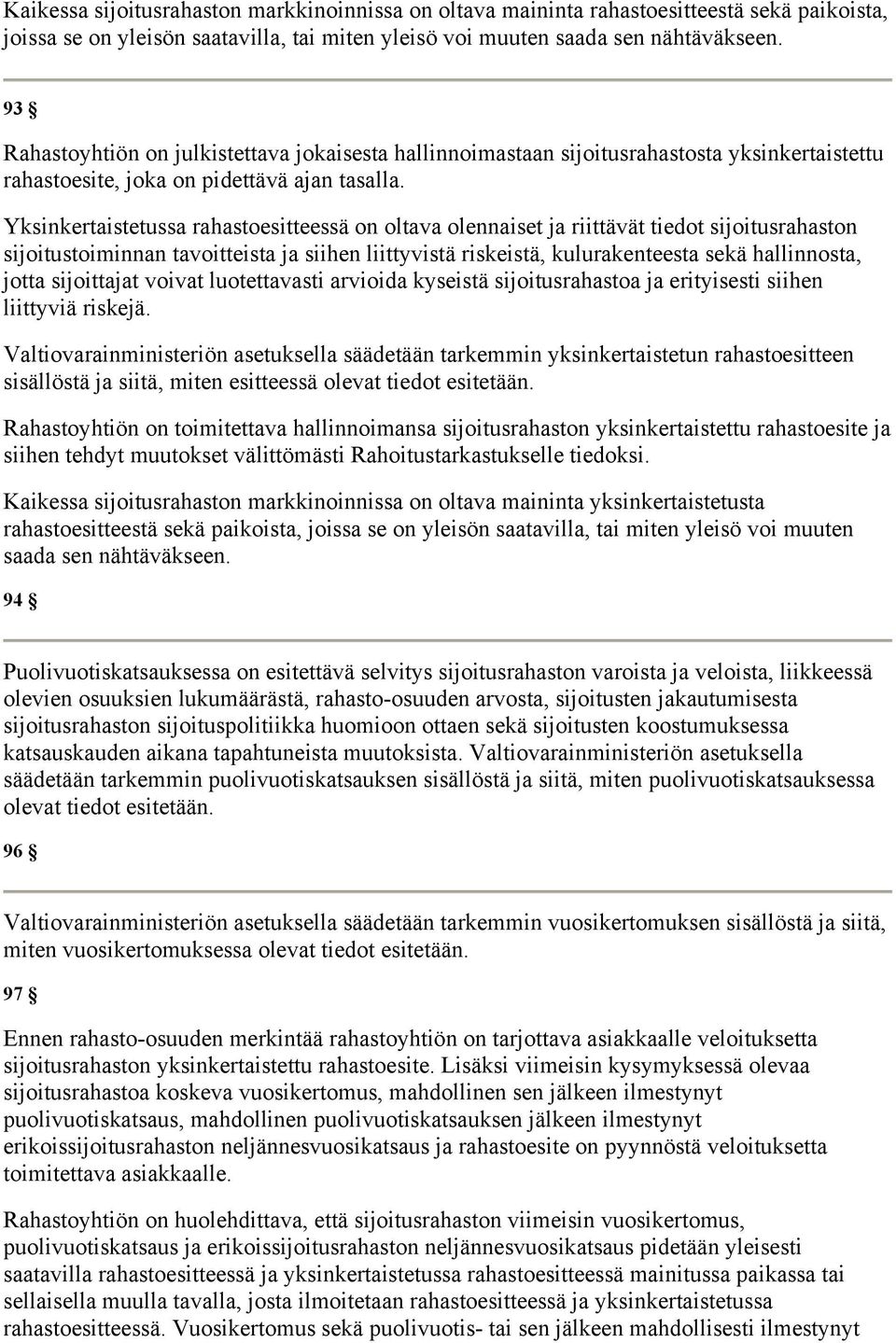 Yksinkertaistetussa rahastoesitteessä on oltava olennaiset ja riittävät tiedot sijoitusrahaston sijoitustoiminnan tavoitteista ja siihen liittyvistä riskeistä, kulurakenteesta sekä hallinnosta, jotta