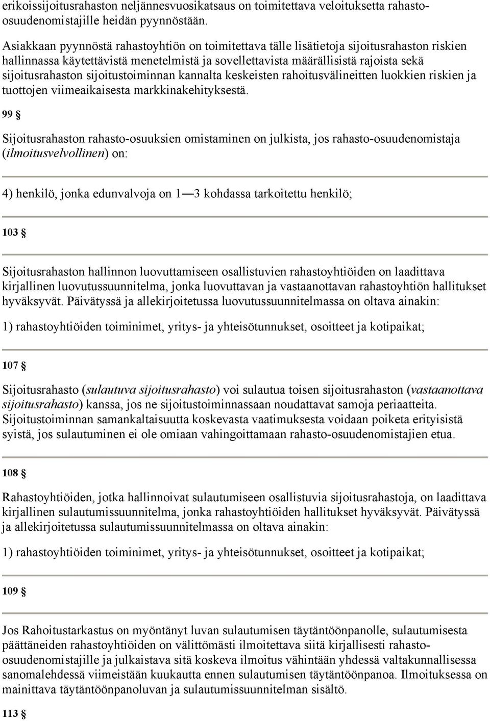 sijoitustoiminnan kannalta keskeisten rahoitusvälineitten luokkien riskien ja tuottojen viimeaikaisesta markkinakehityksestä.