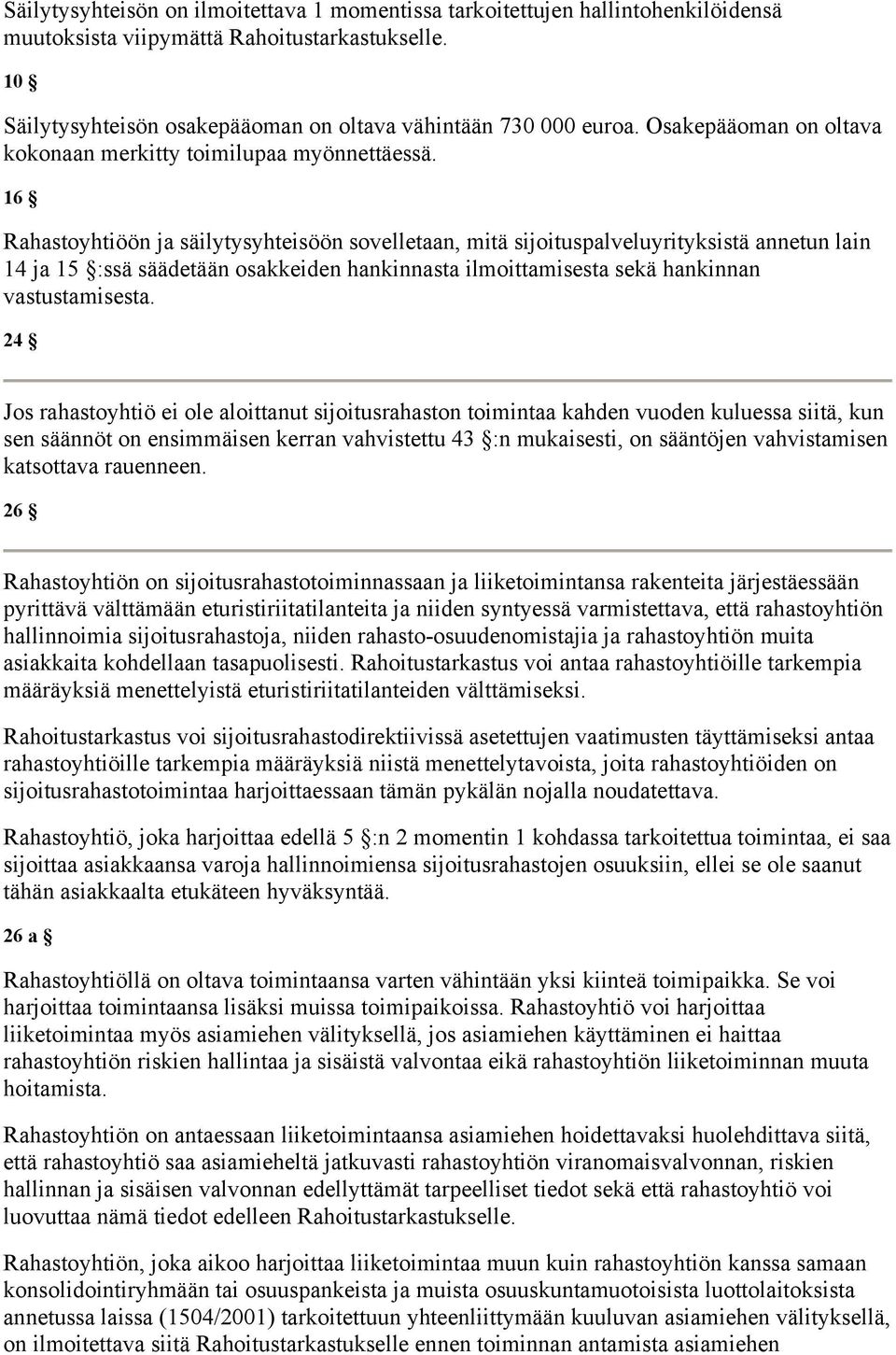 16 Rahastoyhtiöön ja säilytysyhteisöön sovelletaan, mitä sijoituspalveluyrityksistä annetun lain 14 ja 15 :ssä säädetään osakkeiden hankinnasta ilmoittamisesta sekä hankinnan vastustamisesta.