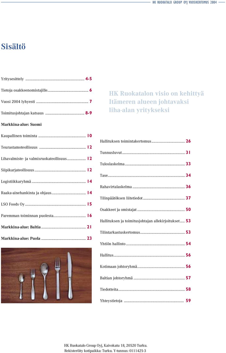 .. 12 Siipikarjateollisuus... 12 Logistiikkaryhmä... 14 Raaka-ainehankinta ja ohjaus... 14 LSO Foods Oy... 15 Paremman toiminnan puolesta... 16 Markkina-alue: Baltia... 21 Markkina-alue: Puola.