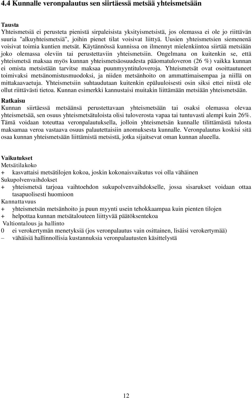 Käytännössä kunnissa on ilmennyt mielenkiintoa siirtää metsiään joko olemassa oleviin tai perustettaviin yhteismetsiin.