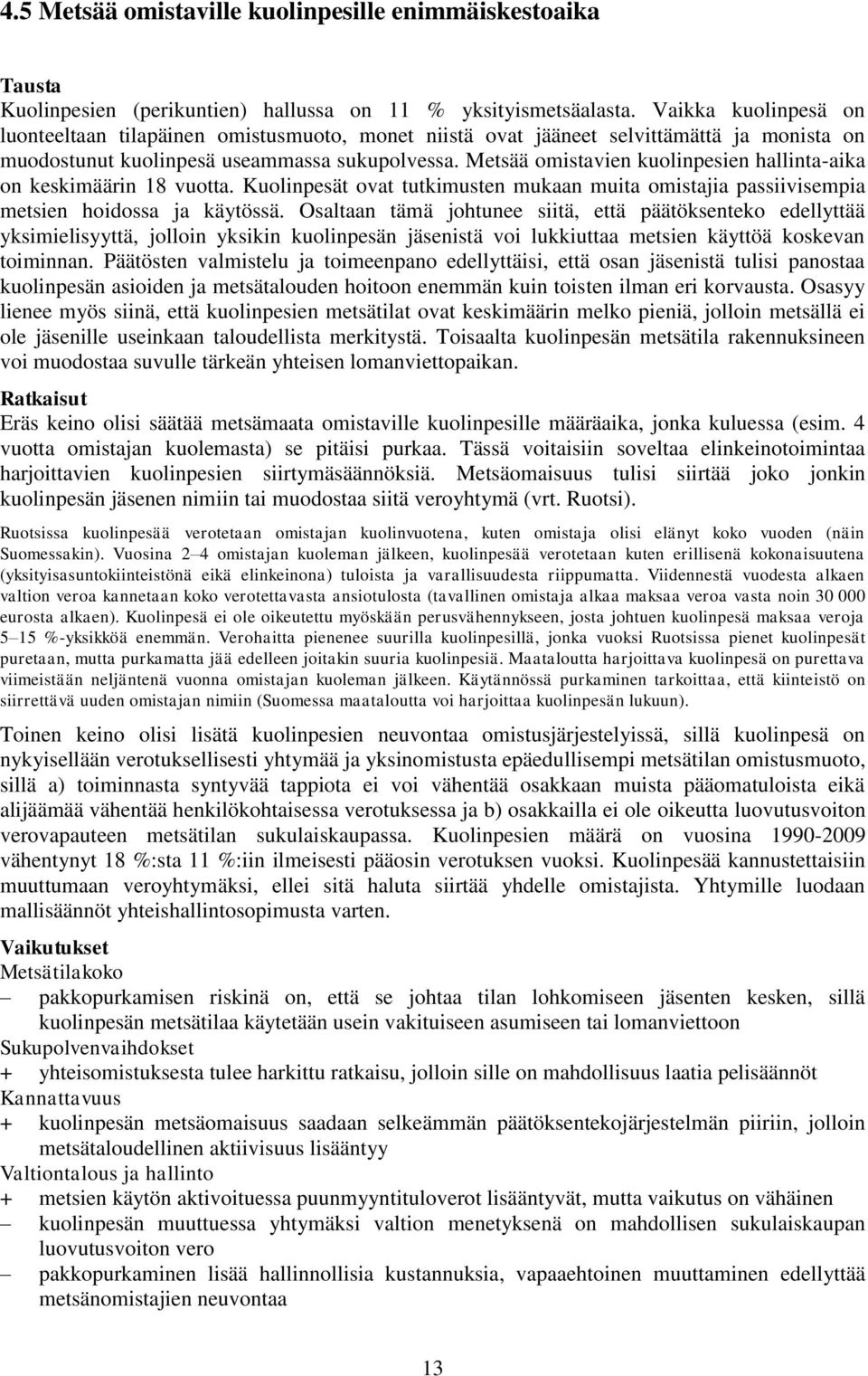 Metsää omistavien kuolinpesien hallinta-aika on keskimäärin 18 vuotta. Kuolinpesät ovat tutkimusten mukaan muita omistajia passiivisempia metsien hoidossa ja käytössä.