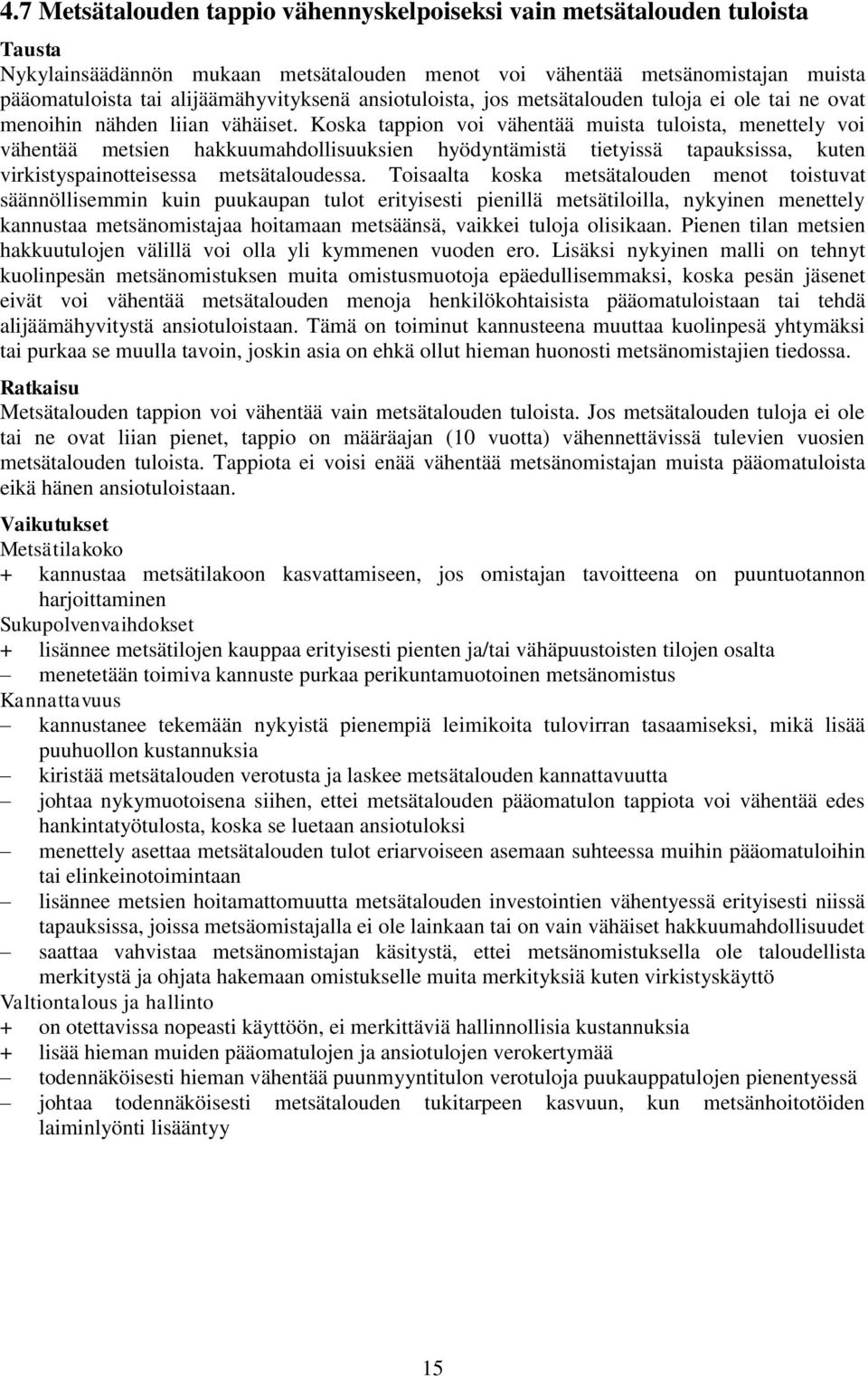 Koska tappion voi vähentää muista tuloista, menettely voi vähentää metsien hakkuumahdollisuuksien hyödyntämistä tietyissä tapauksissa, kuten virkistyspainotteisessa metsätaloudessa.