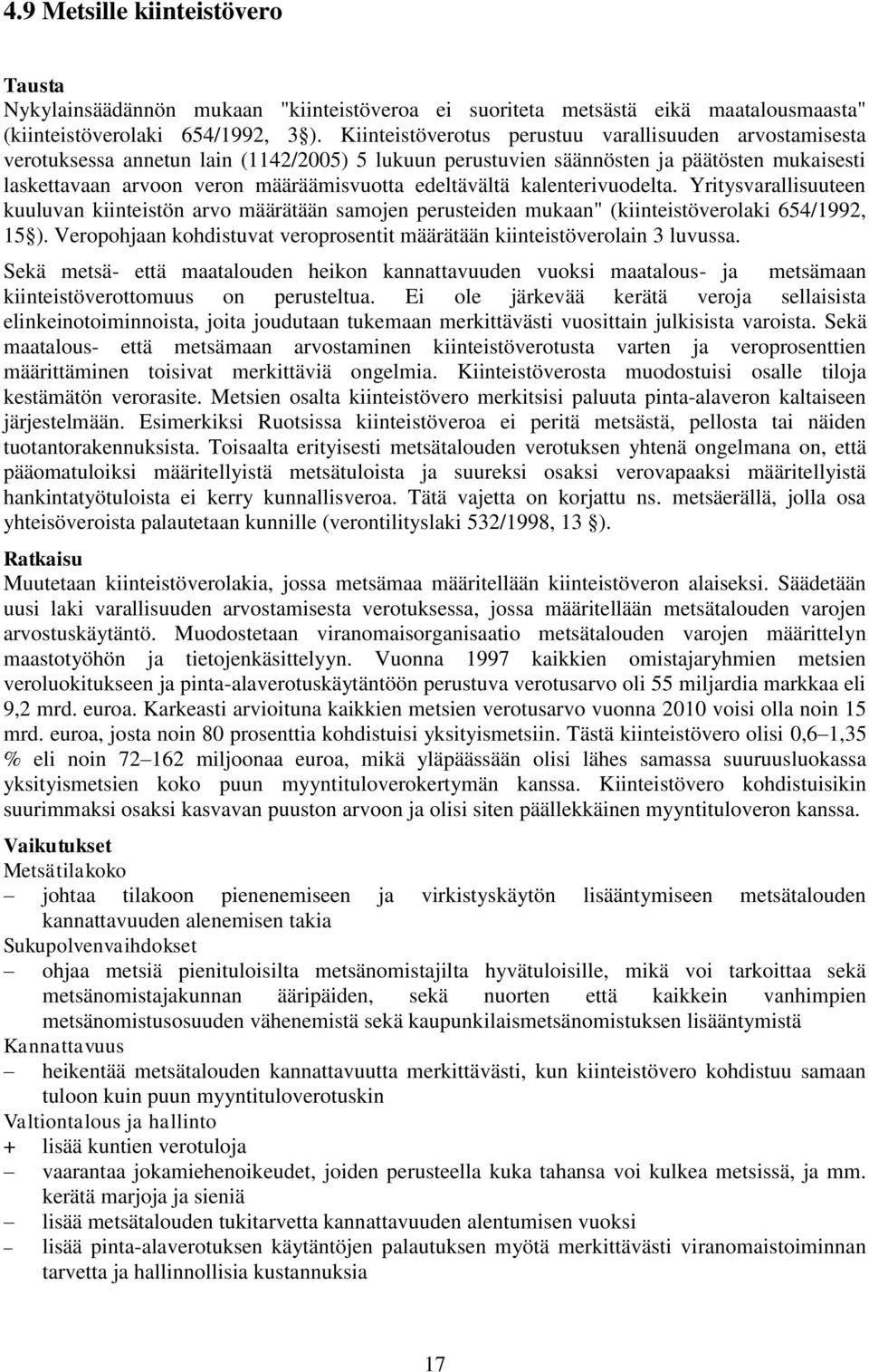 edeltävältä kalenterivuodelta. Yritysvarallisuuteen kuuluvan kiinteistön arvo määrätään samojen perusteiden mukaan" (kiinteistöverolaki 654/1992, 15 ).