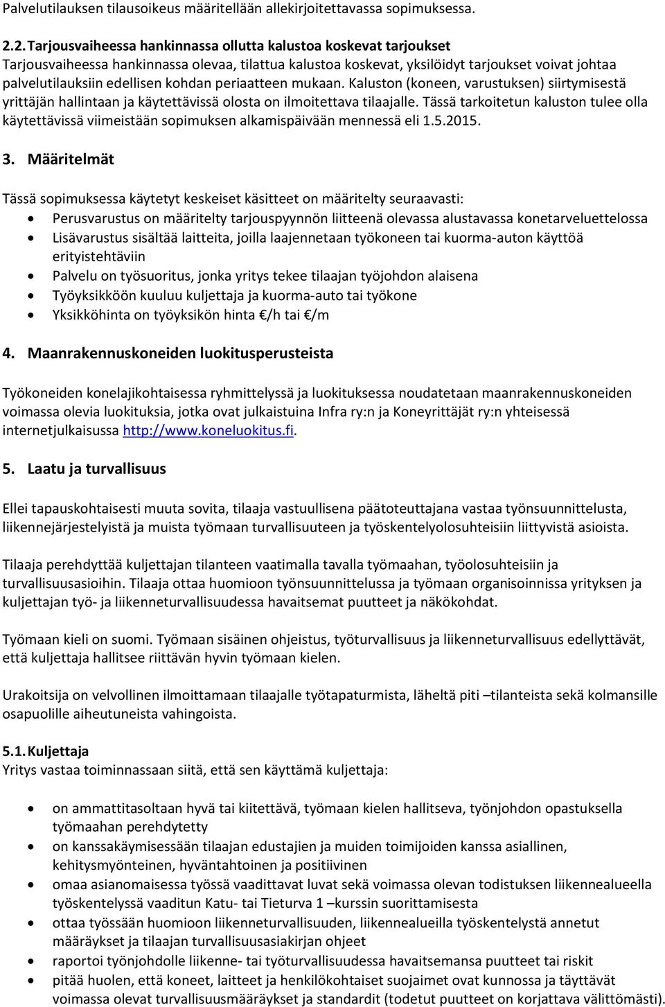 kohdan periaatteen mukaan. Kaluston (koneen, varustuksen) siirtymisestä yrittäjän hallintaan ja käytettävissä olosta on ilmoitettava tilaajalle.