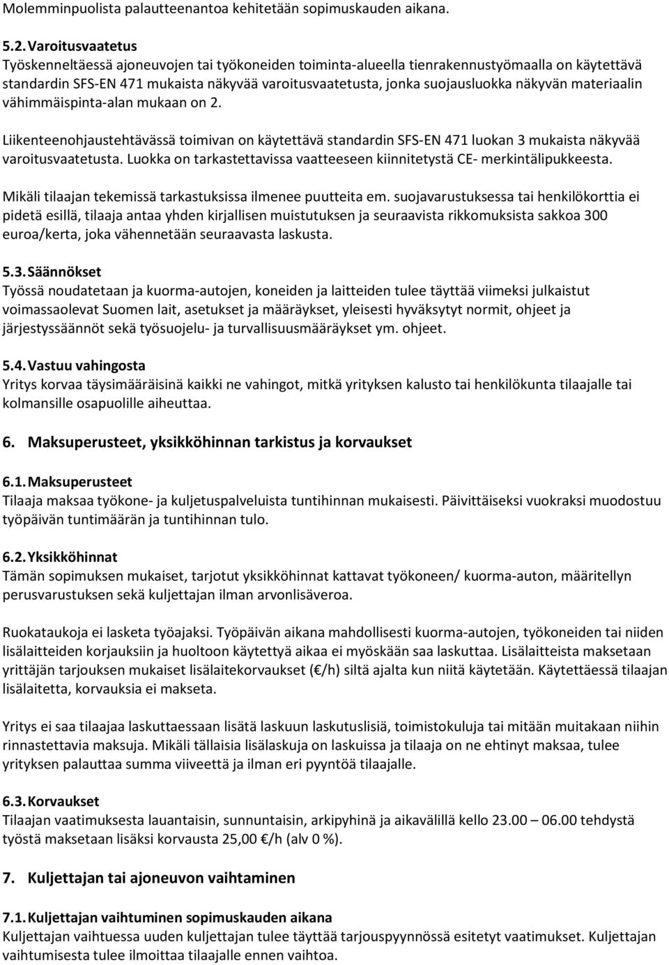 näkyvän materiaalin vähimmäispinta-alan mukaan on 2. Liikenteenohjaustehtävässä toimivan on käytettävä standardin SFS-EN 471 luokan 3 mukaista näkyvää varoitusvaatetusta.