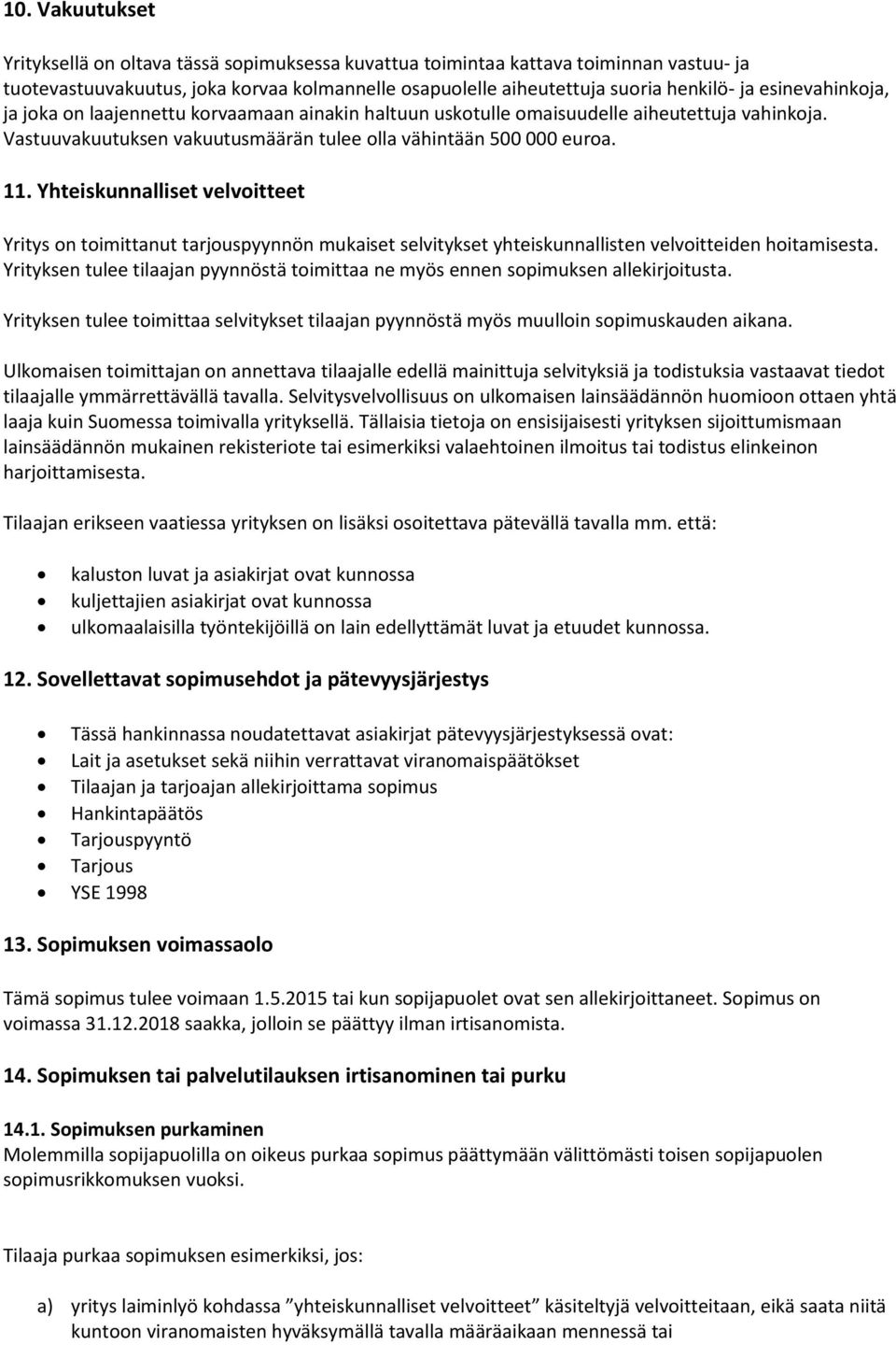 Yhteiskunnalliset velvoitteet Yritys on toimittanut tarjouspyynnön mukaiset selvitykset yhteiskunnallisten velvoitteiden hoitamisesta.