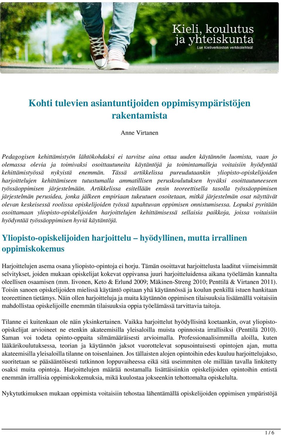 Tässä artikkelissa pureudutaankin yliopisto-opiskelijoiden harjoittelujen kehittämiseen tutustumalla ammatillisen peruskoulutuksen hyväksi osoittautuneeseen työssäoppimisen järjestelmään.