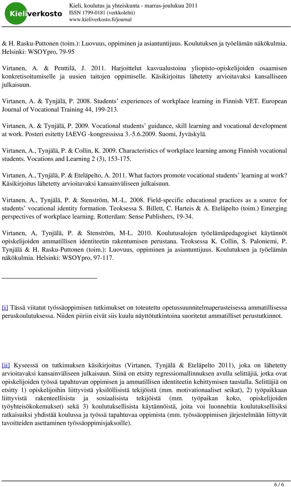 Käsikirjoitus lähetetty arvioitavaksi kansalliseen julkaisuun. Virtanen, A. & Tynjälä, P. 2008. Students experiences of workplace learning in Finnish VET.