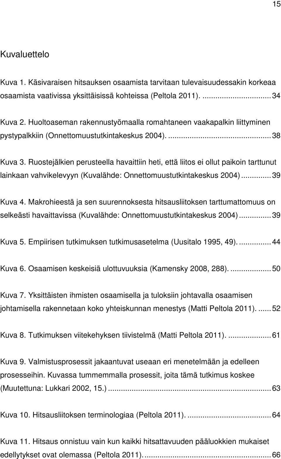 Ruostejälkien perusteella havaittiin heti, että liitos ei ollut paikoin tarttunut lainkaan vahvikelevyyn (Kuvalähde: Onnettomuustutkintakeskus 2004)... 39 Kuva 4.