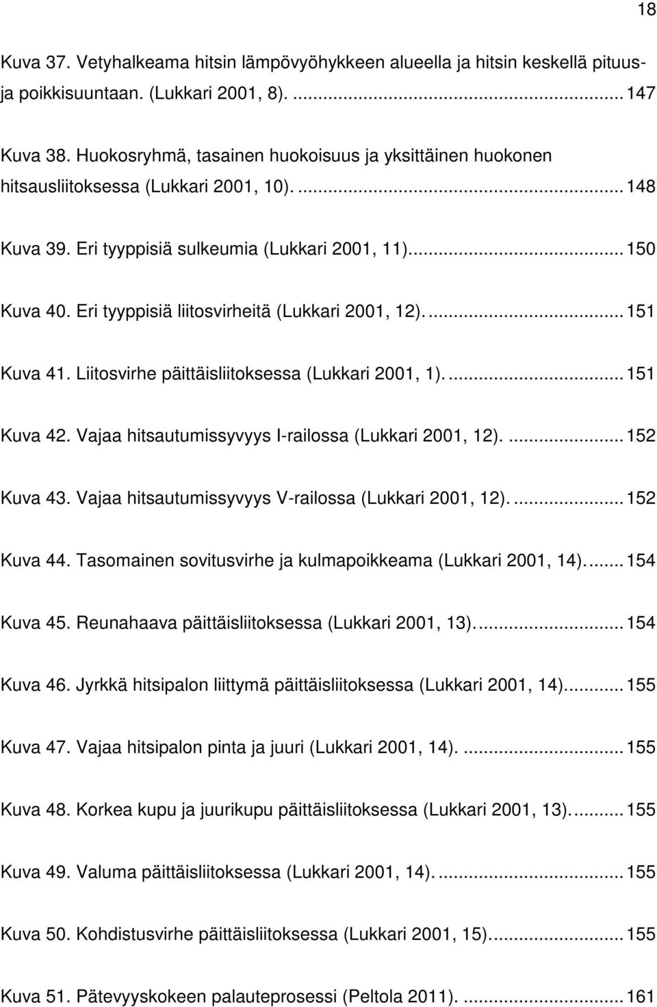 Eri tyyppisiä liitosvirheitä (Lukkari 2001, 12).... 151 Kuva 41. Liitosvirhe päittäisliitoksessa (Lukkari 2001, 1).... 151 Kuva 42. Vajaa hitsautumissyvyys I-railossa (Lukkari 2001, 12).... 152 Kuva 43.