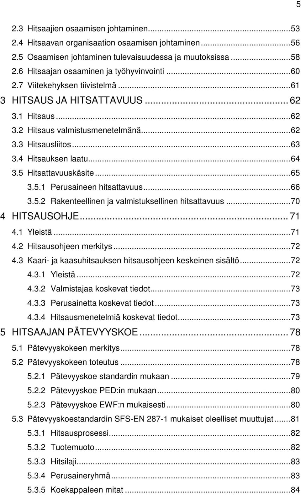 4 Hitsauksen laatu... 64 3.5 Hitsattavuuskäsite... 65 3.5.1 Perusaineen hitsattavuus... 66 3.5.2 Rakenteellinen ja valmistuksellinen hitsattavuus... 70 4 HITSAUSOHJE... 71 4.1 Yleistä... 71 4.2 Hitsausohjeen merkitys.