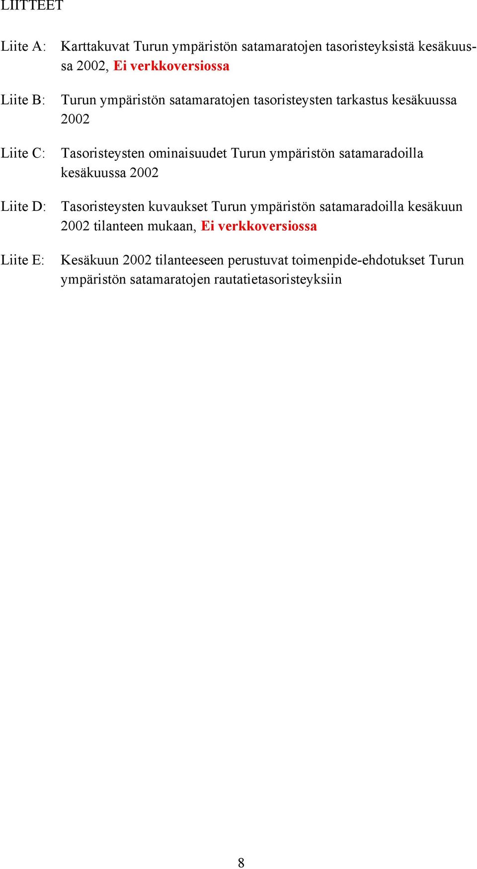 satamaradoilla kesäkuussa 2002 Liite D: Tasoristeysten kuvaukset Turun ympäristön satamaradoilla kesäkuun 2002 tilanteen mukaan,