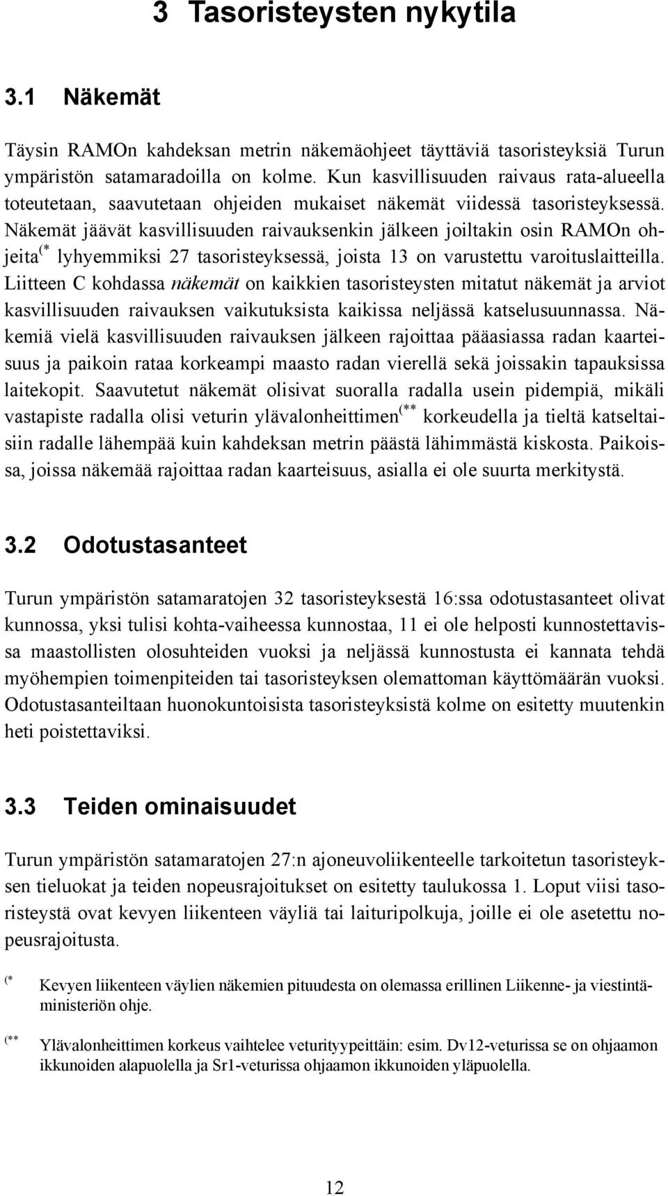 Näkemät jäävät kasvillisuuden raivauksenkin jälkeen joiltakin osin RAMOn ohjeita (* lyhyemmiksi 27 tasoristeyksessä, joista 13 on varustettu varoituslaitteilla.