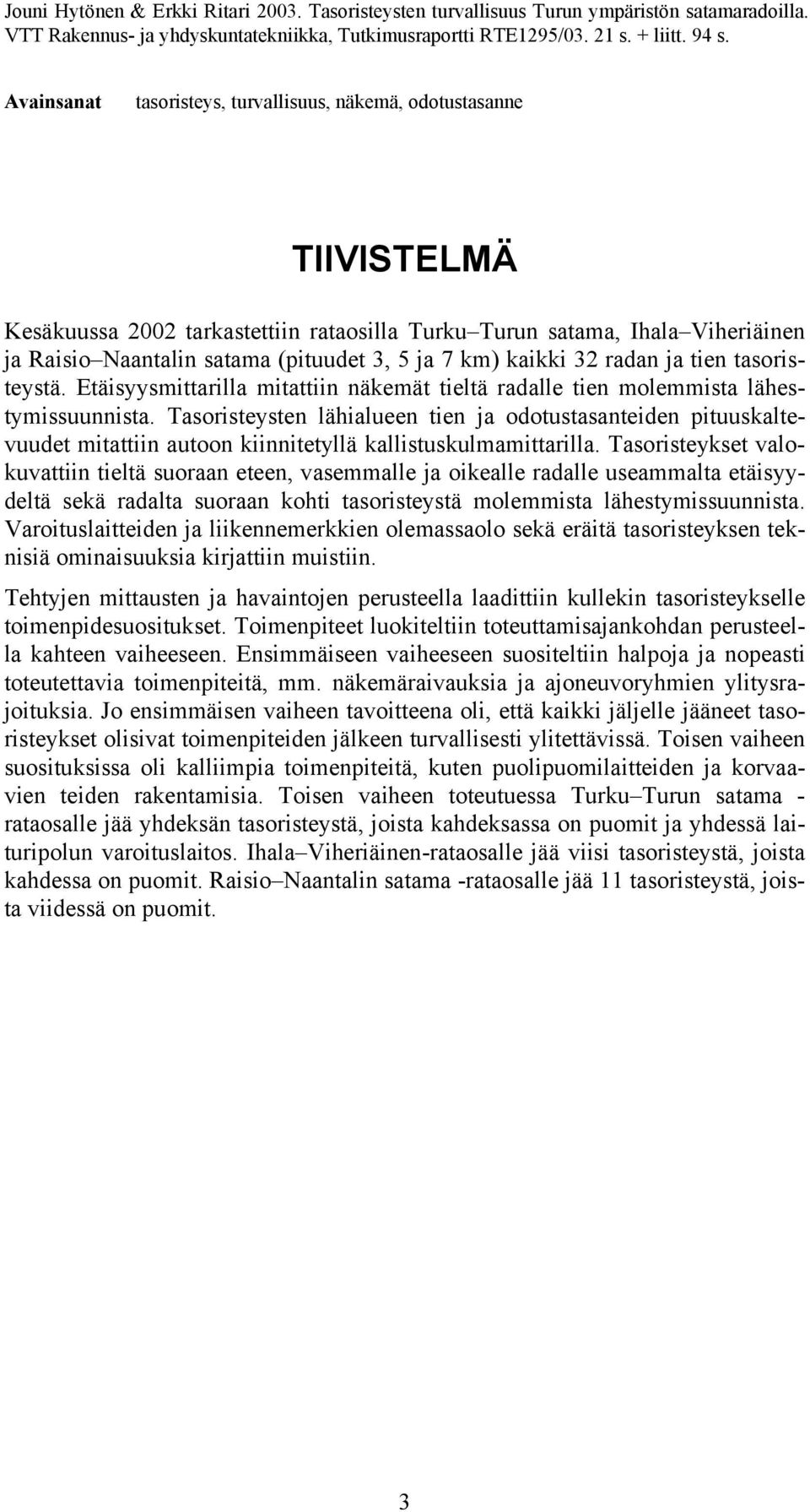 km) kaikki 32 radan ja tien tasoristeystä. Etäisyysmittarilla mitattiin näkemät tieltä radalle tien molemmista lähestymissuunnista.