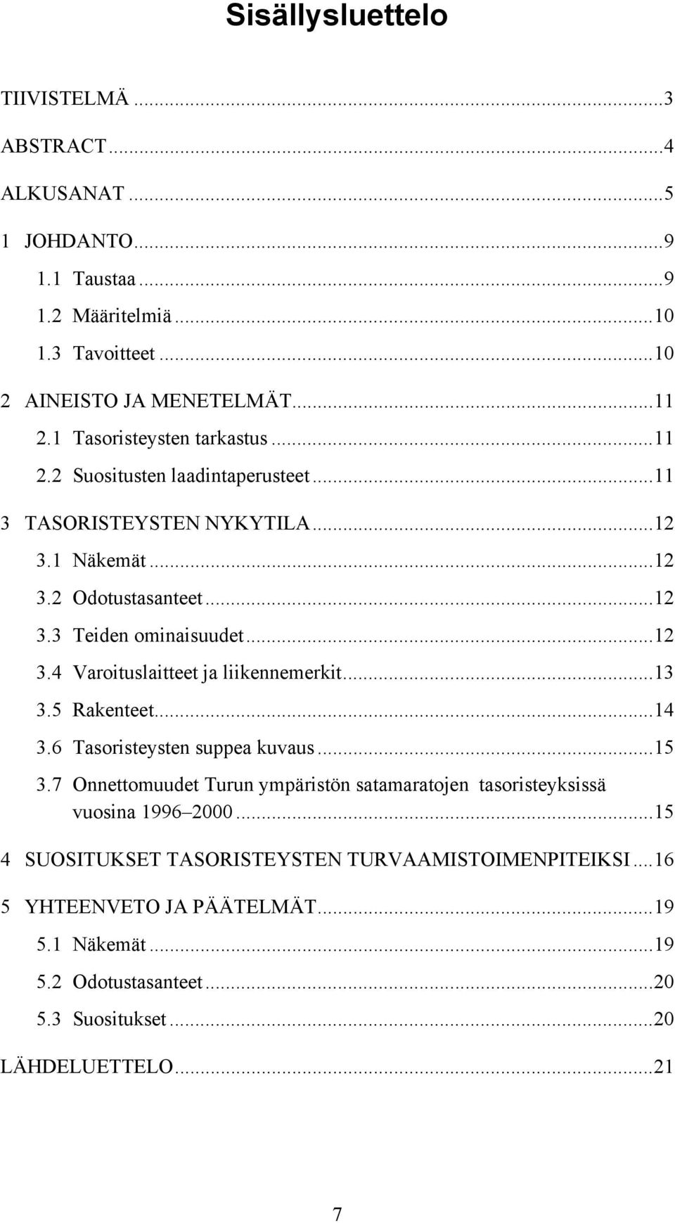 ..13 3.5 Rakenteet...14 3.6 Tasoristeysten suppea kuvaus...15 3.7 Onnettomuudet Turun ympäristön satamaratojen tasoristeyksissä vuosina 1996 2000.