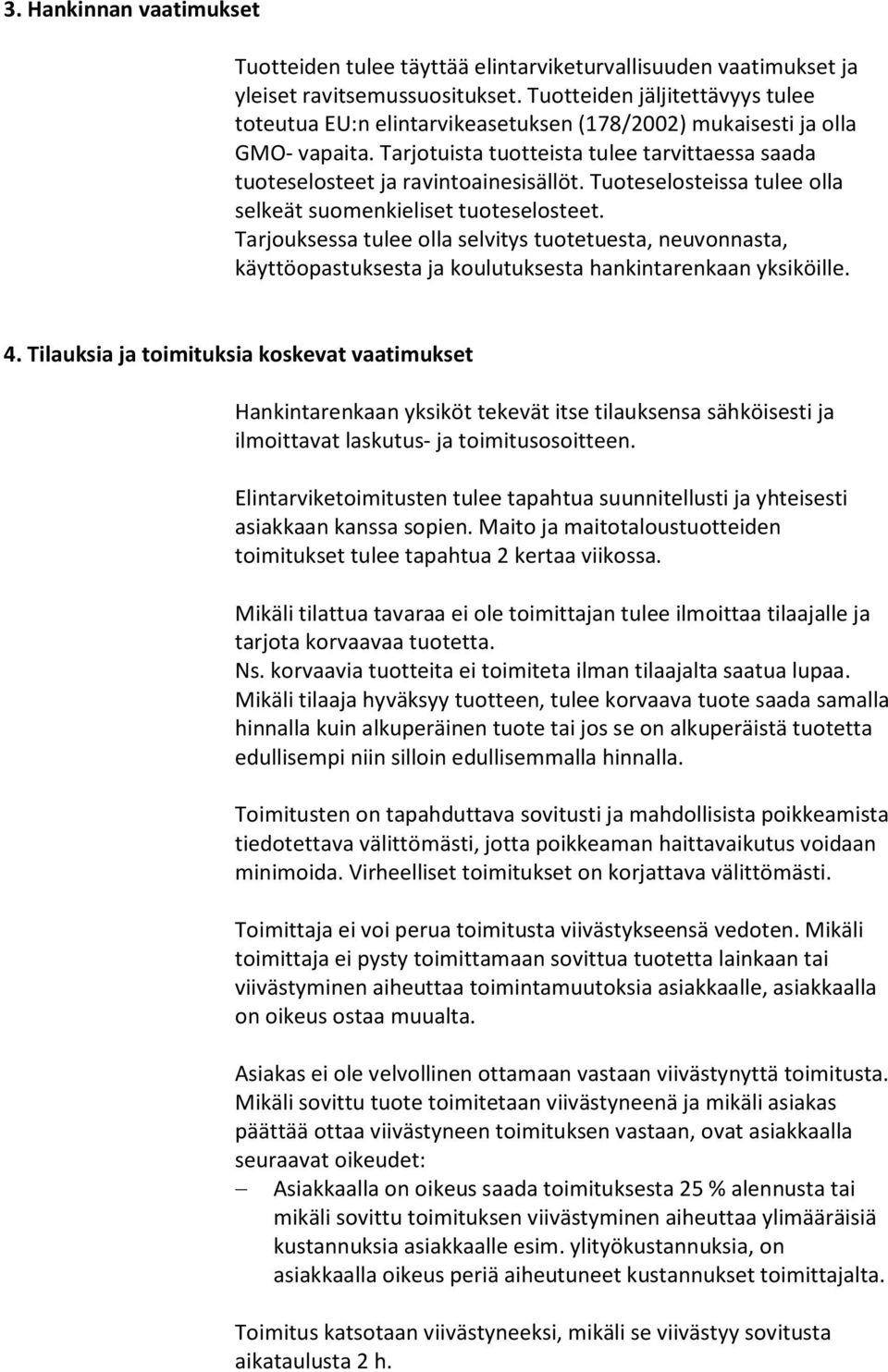 Tuoteselosteissa tulee olla selkeät suomenkieliset tuoteselosteet. Tarjouksessa tulee olla selvitys tuotetuesta, neuvonnasta, käyttöopastuksesta ja koulutuksesta hankintarenkaan yksiköille. 4.