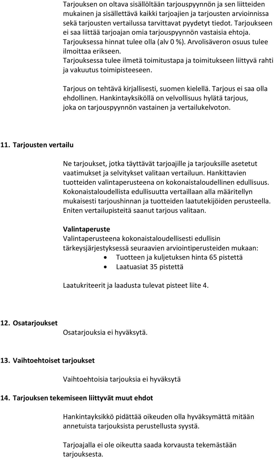 Tarjouksessa tulee ilmetä toimitustapa ja toimitukseen liittyvä rahti ja vakuutus toimipisteeseen. Tarjous on tehtävä kirjallisesti, suomen kielellä. Tarjous ei saa olla ehdollinen.