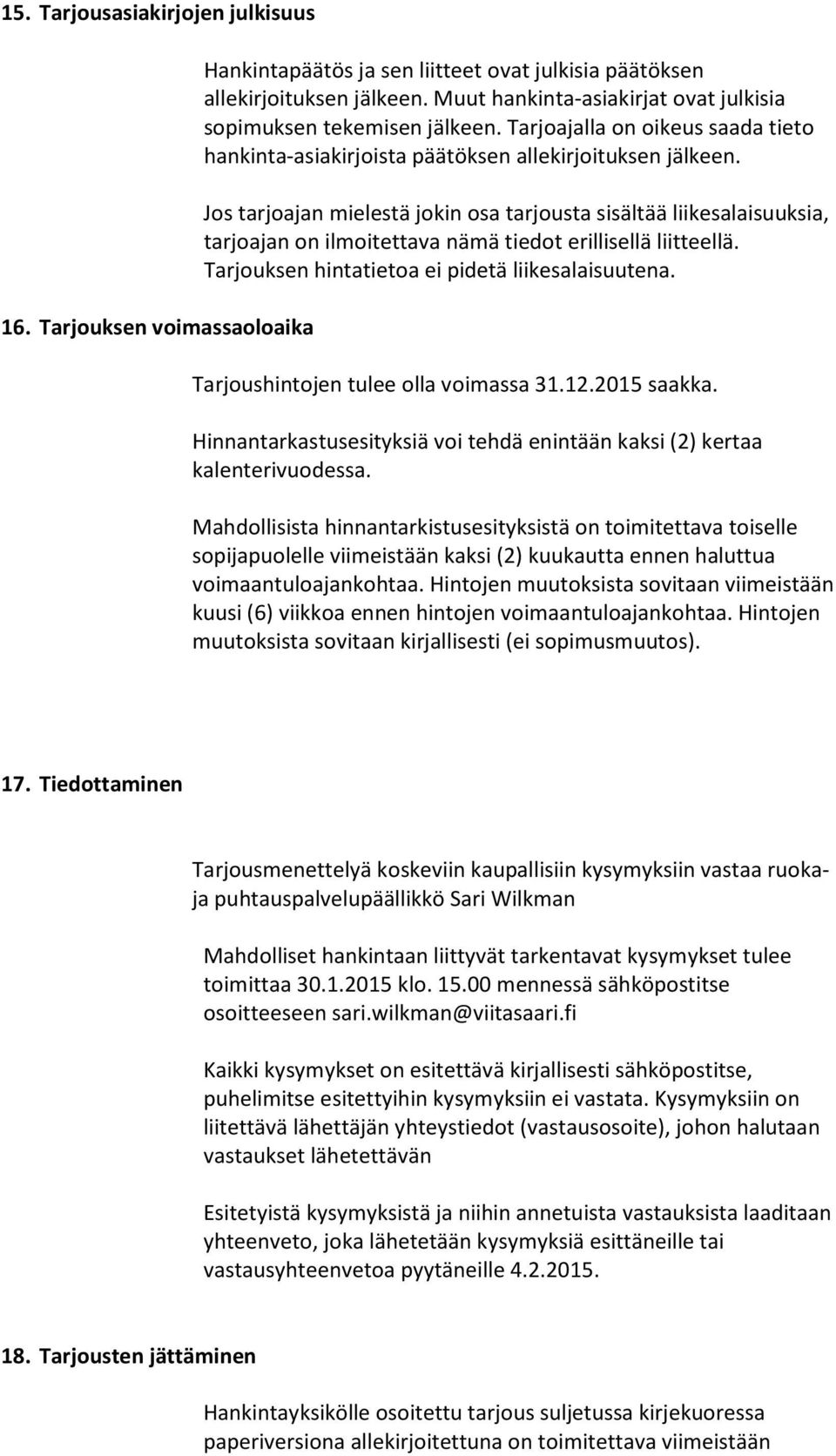 Jos tarjoajan mielestä jokin osa tarjousta sisältää liikesalaisuuksia, tarjoajan on ilmoitettava nämä tiedot erillisellä liitteellä. Tarjouksen hintatietoa ei pidetä liikesalaisuutena.