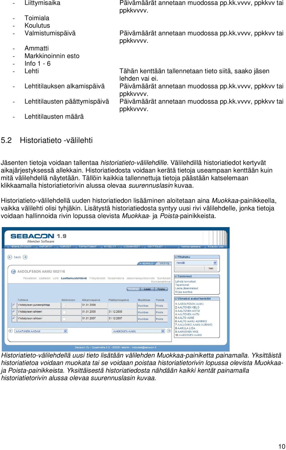 2 Historiatieto -välilehti Jäsenten tietoja voidaan tallentaa historiatieto-välilehdille. Välilehdillä historiatiedot kertyvät aikajärjestyksessä allekkain.