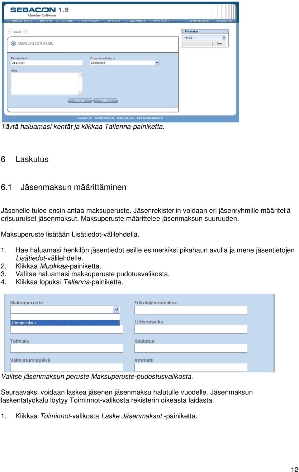 Hae haluamasi henkilön jäsentiedot esille esimerkiksi pikahaun avulla ja mene jäsentietojen Lisätiedot-välilehdelle. 2. Klikkaa Muokkaa-painiketta. 3. Valitse haluamasi maksuperuste pudotusvalikosta.