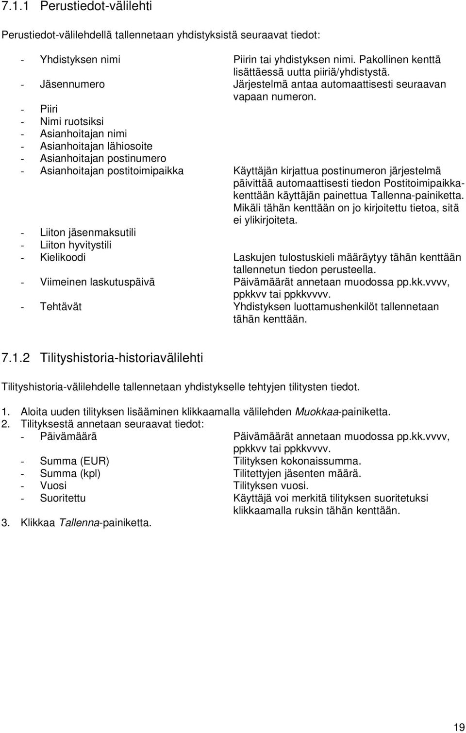 - Piiri - Nimi ruotsiksi - Asianhoitajan nimi - Asianhoitajan lähiosoite - Asianhoitajan postinumero - Asianhoitajan postitoimipaikka Käyttäjän kirjattua postinumeron järjestelmä päivittää