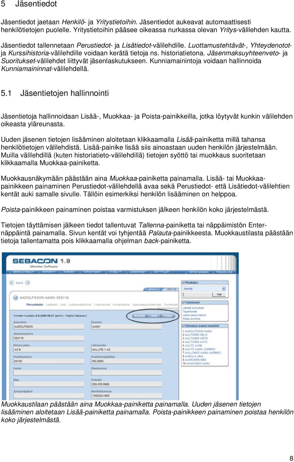 Jäsenmaksuyhteenveto- ja Suoritukset-välilehdet liittyvät jäsenlaskutukseen. Kunniamainintoja voidaan hallinnoida Kunniamaininnat-välilehdellä. 5.