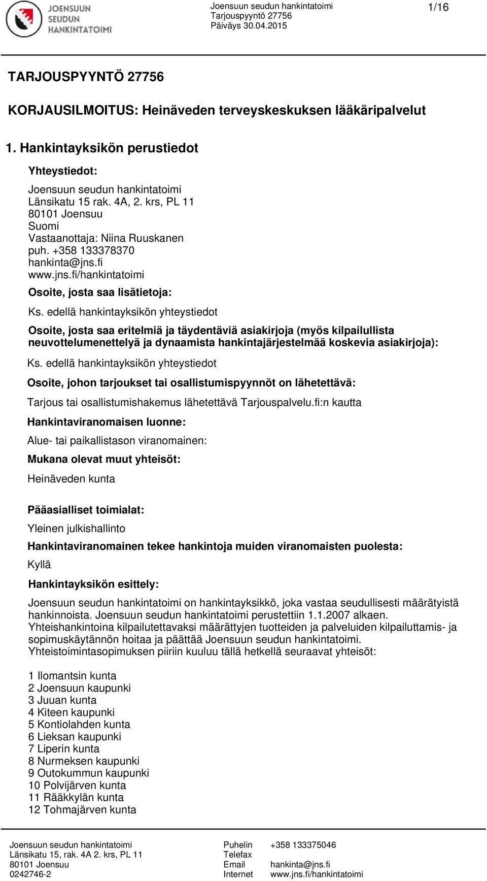 edellä hankintayksikön yhteystiedot Osoite, josta saa eritelmiä ja täydentäviä asiakirjoja (myös kilpailullista neuvottelumenettelyä ja dynaamista hankintajärjestelmää koskevia asiakirjoja): Ks.