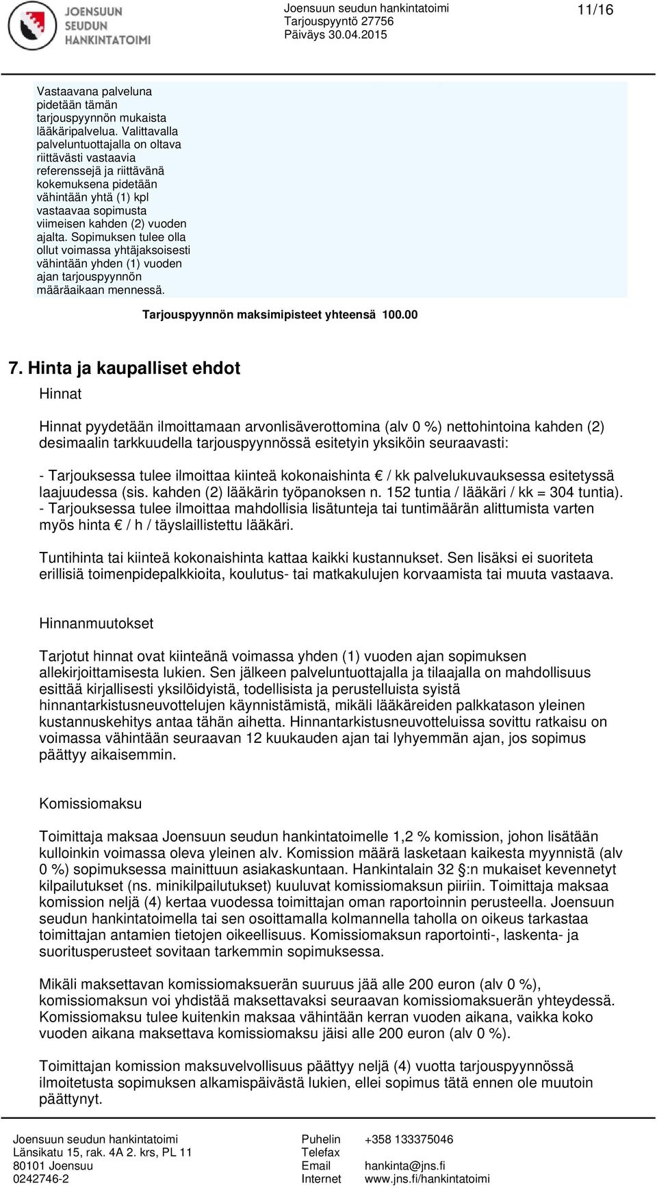 Sopimuksen tulee olla ollut voimassa yhtäjaksoisesti vähintään yhden (1) vuoden ajan tarjouspyynnön määräaikaan mennessä. Tarjouspyynnön maksimipisteet yhteensä 100.00 7.