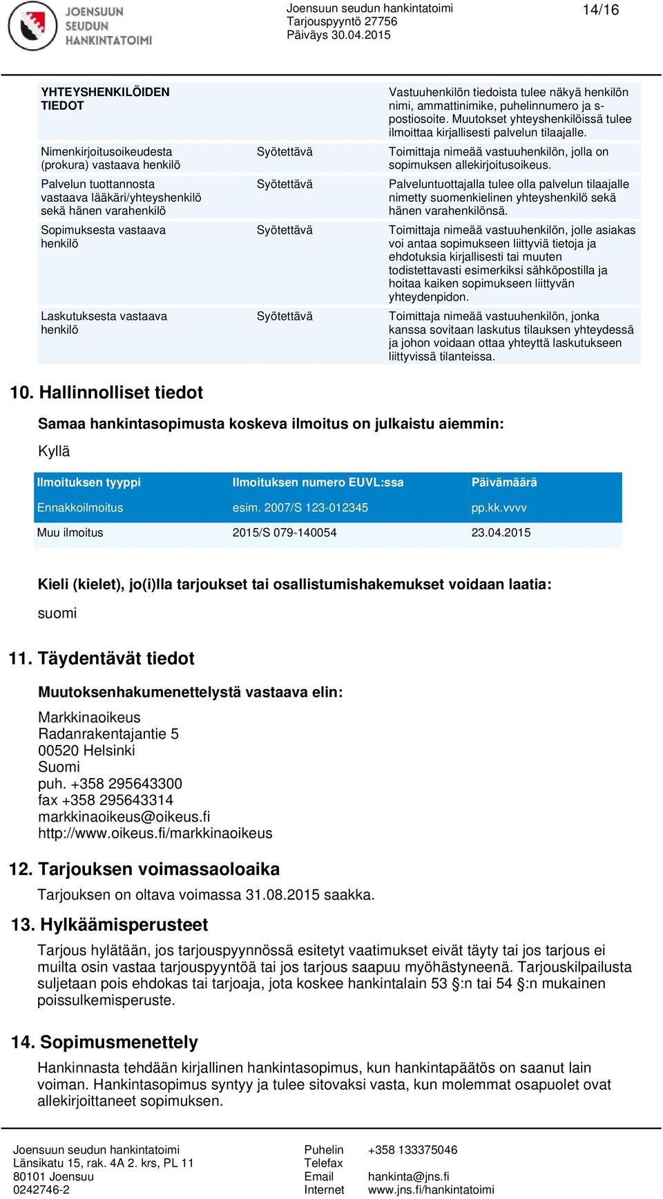 Muutokset yhteyshenkilöissä tulee ilmoittaa kirjallisesti palvelun tilaajalle. Toimittaja nimeää vastuuhenkilön, jolla on sopimuksen allekirjoitusoikeus.