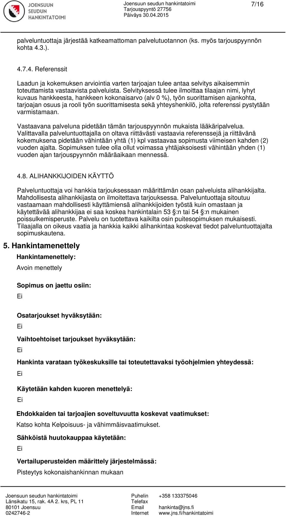 Selvityksessä tulee ilmoittaa tilaajan nimi, lyhyt kuvaus hankkeesta, hankkeen kokonaisarvo (alv 0 %), työn suorittamisen ajankohta, tarjoajan osuus ja rooli työn suorittamisesta sekä yhteyshenkilö,