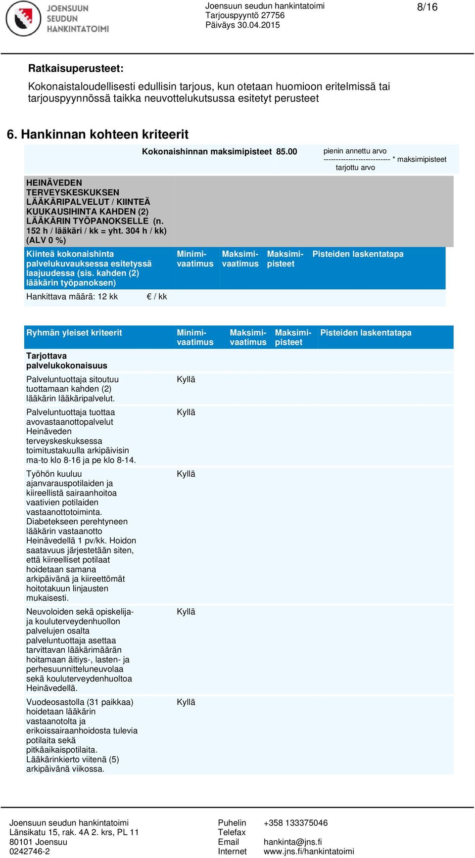 304 h / kk) (ALV 0 %) Kiinteä kokonaishinta palvelukuvauksessa esitetyssä laajuudessa (sis. kahden (2) lääkärin työpanoksen) Hankittava määrä: 12 kk Kokonaishinnan maksimipisteet 85.