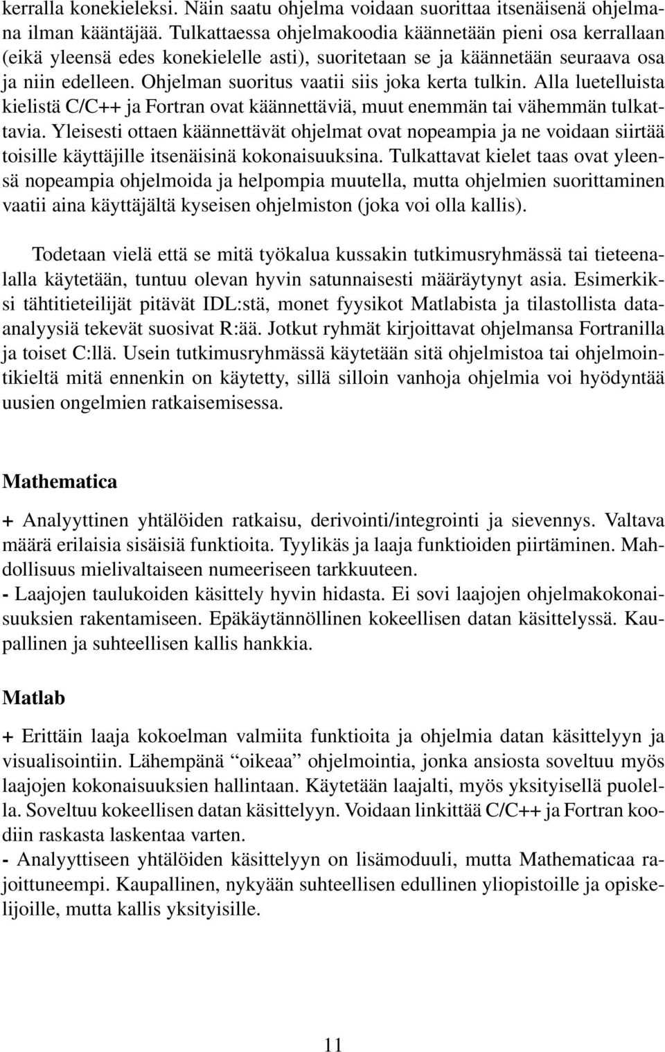 Ohjelman suoritus vaatii siis joka kerta tulkin. Alla luetelluista kielistä C/C++ ja Fortran ovat käännettäviä, muut enemmän tai vähemmän tulkattavia.