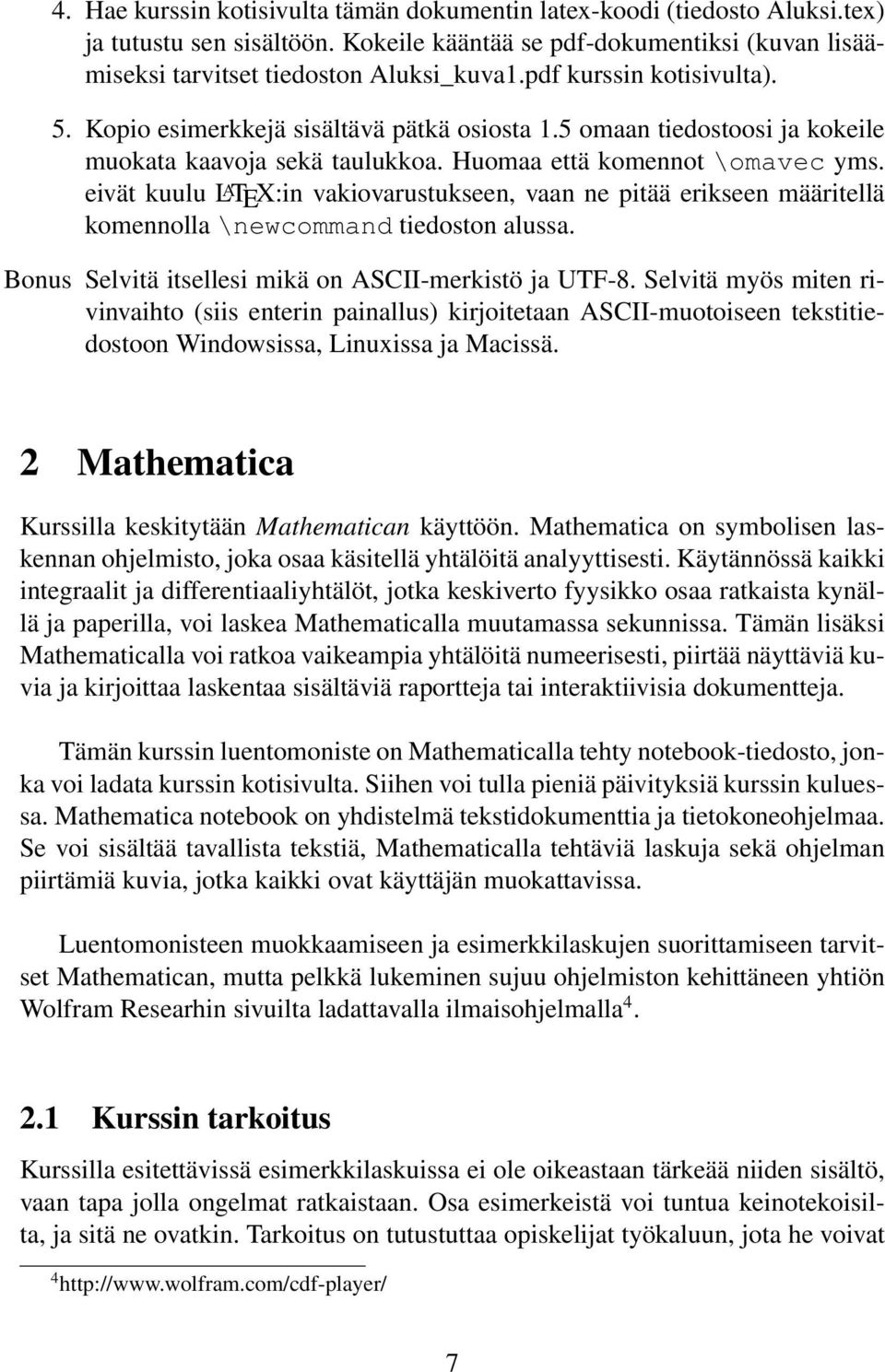 eivät kuulu L A TEX:in vakiovarustukseen, vaan ne pitää erikseen määritellä komennolla \newcommand tiedoston alussa. Bonus Selvitä itsellesi mikä on ASCII-merkistö ja UTF-8.