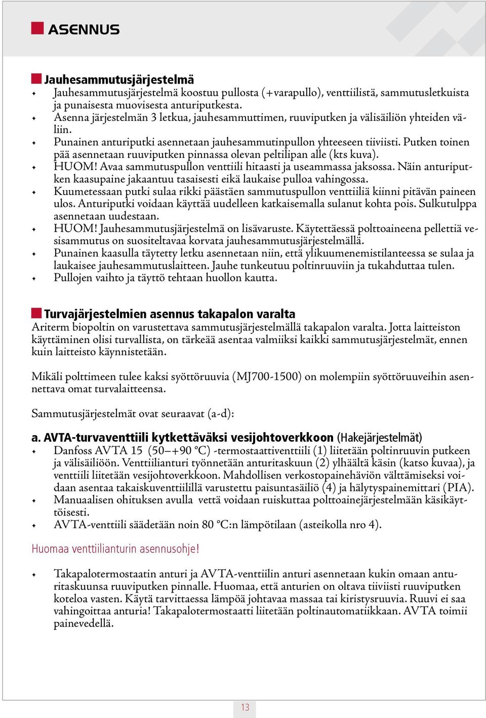 Putken toinen pää asennetaan ruuviputken pinnassa olevan peltilipan alle (kts kuva). HUOM! Avaa sammutuspullon venttiili hitaasti ja useammassa jaksossa.