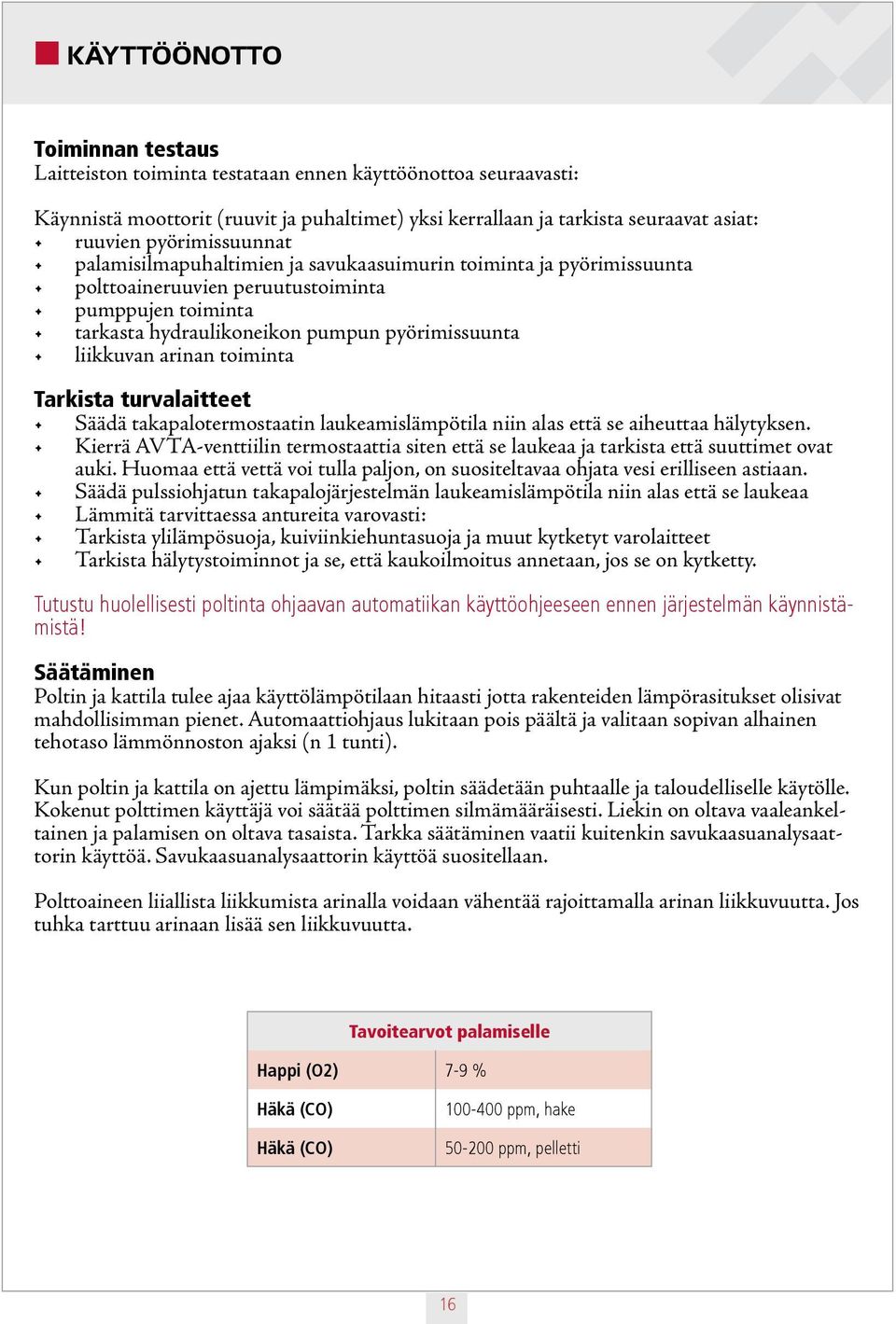 arinan toiminta Tarkista turvalaitteet Säädä takapalotermostaatin laukeamislämpötila niin alas että se aiheuttaa hälytyksen.