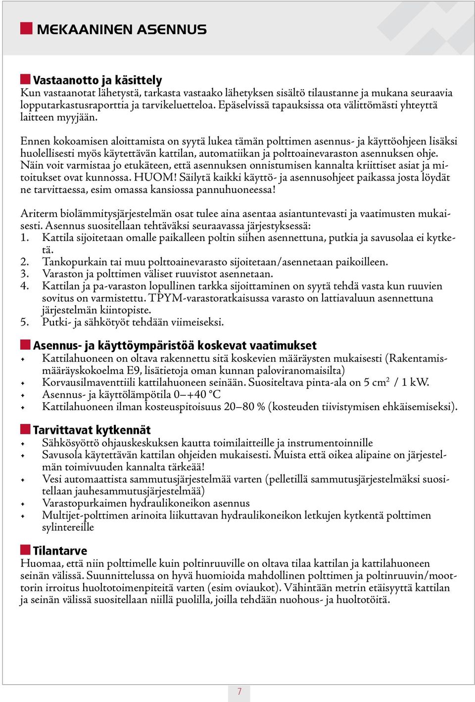 Ennen kokoamisen aloittamista on syytä lukea tämän polttimen asennus- ja käyttöohjeen lisäksi huolellisesti myös käytettävän kattilan, automatiikan ja polttoainevaraston asennuksen ohje.