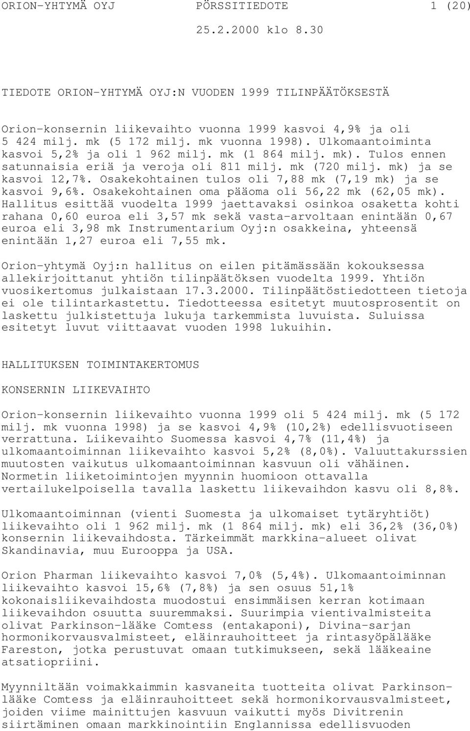 Osakekohtainen tulos oli 7,88 mk (7,19 mk) ja se kasvoi 9,6%. Osakekohtainen oma pääoma oli 56,22 mk (62,05 mk).