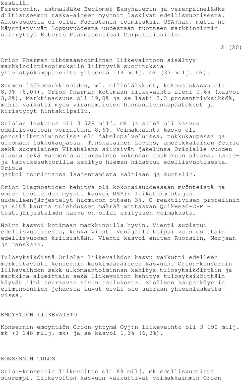 Orion Pharman ulkomaantoiminnan liikevaihtoon sisältyy markkinointisopimuksiin liittyviä suorituksia yhteistyökumppaneilta yhteensä 114 milj. mk (37 milj. mk). 2 (20) Suomen lääkemarkkinoiden, ml.