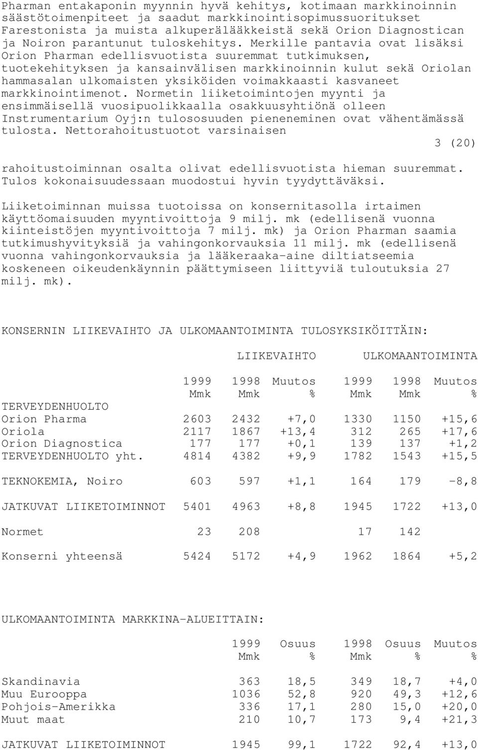 Merkille pantavia ovat lisäksi Orion Pharman edellisvuotista suuremmat tutkimuksen, tuotekehityksen ja kansainvälisen markkinoinnin kulut sekä Oriolan hammasalan ulkomaisten yksiköiden voimakkaasti