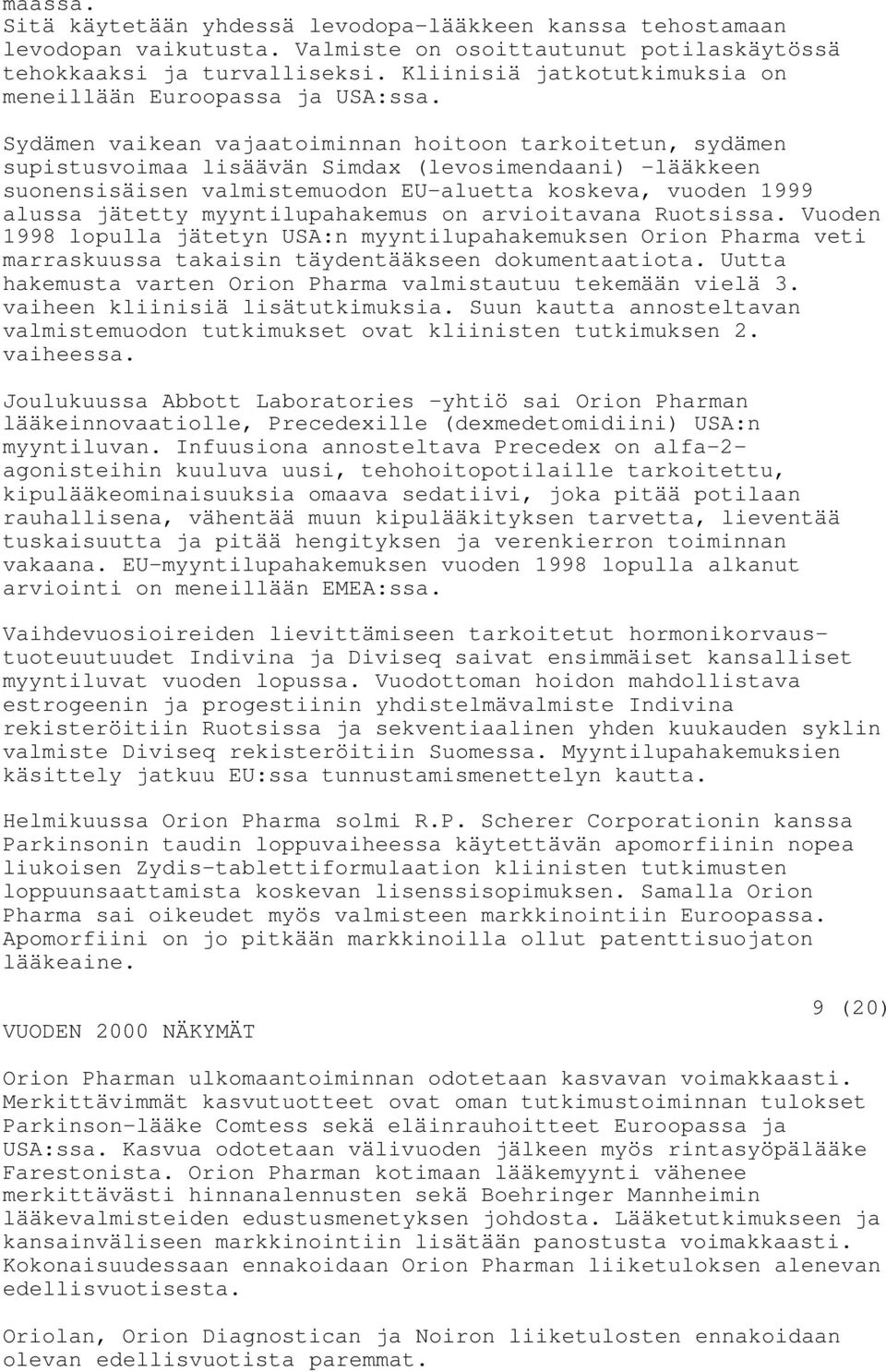 Sydämen vaikean vajaatoiminnan hoitoon tarkoitetun, sydämen supistusvoimaa lisäävän Simdax (levosimendaani) -lääkkeen suonensisäisen valmistemuodon EU-aluetta koskeva, vuoden 1999 alussa jätetty