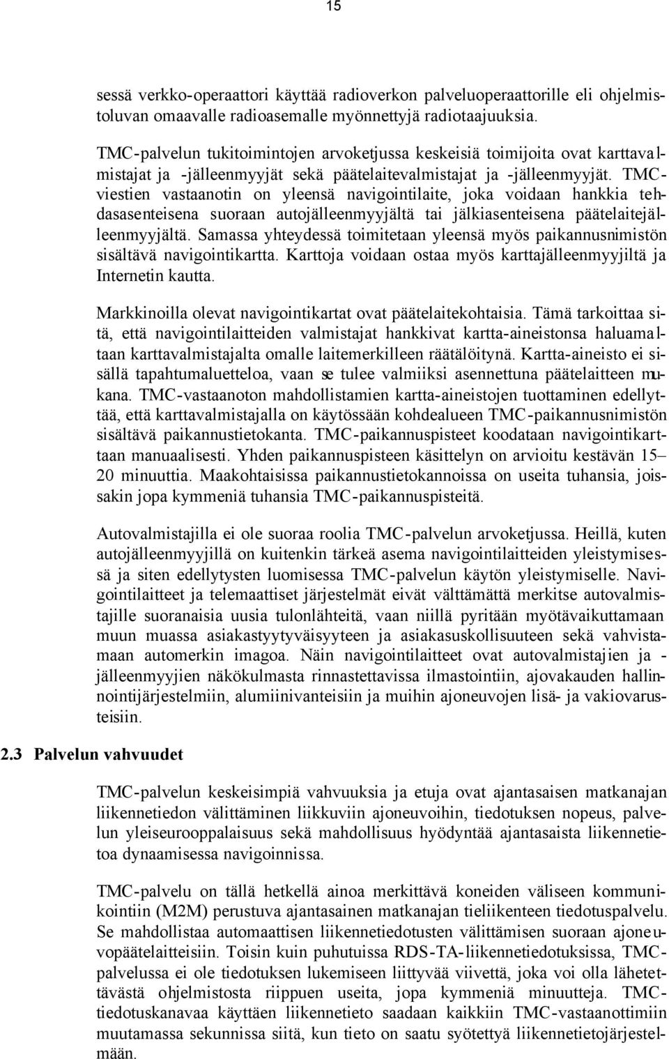 TMCviestien vastaanotin on yleensä navigointilaite, joka voidaan hankkia tehdasasenteisena suoraan autojälleenmyyjältä tai jälkiasenteisena päätelaitejälleenmyyjältä.