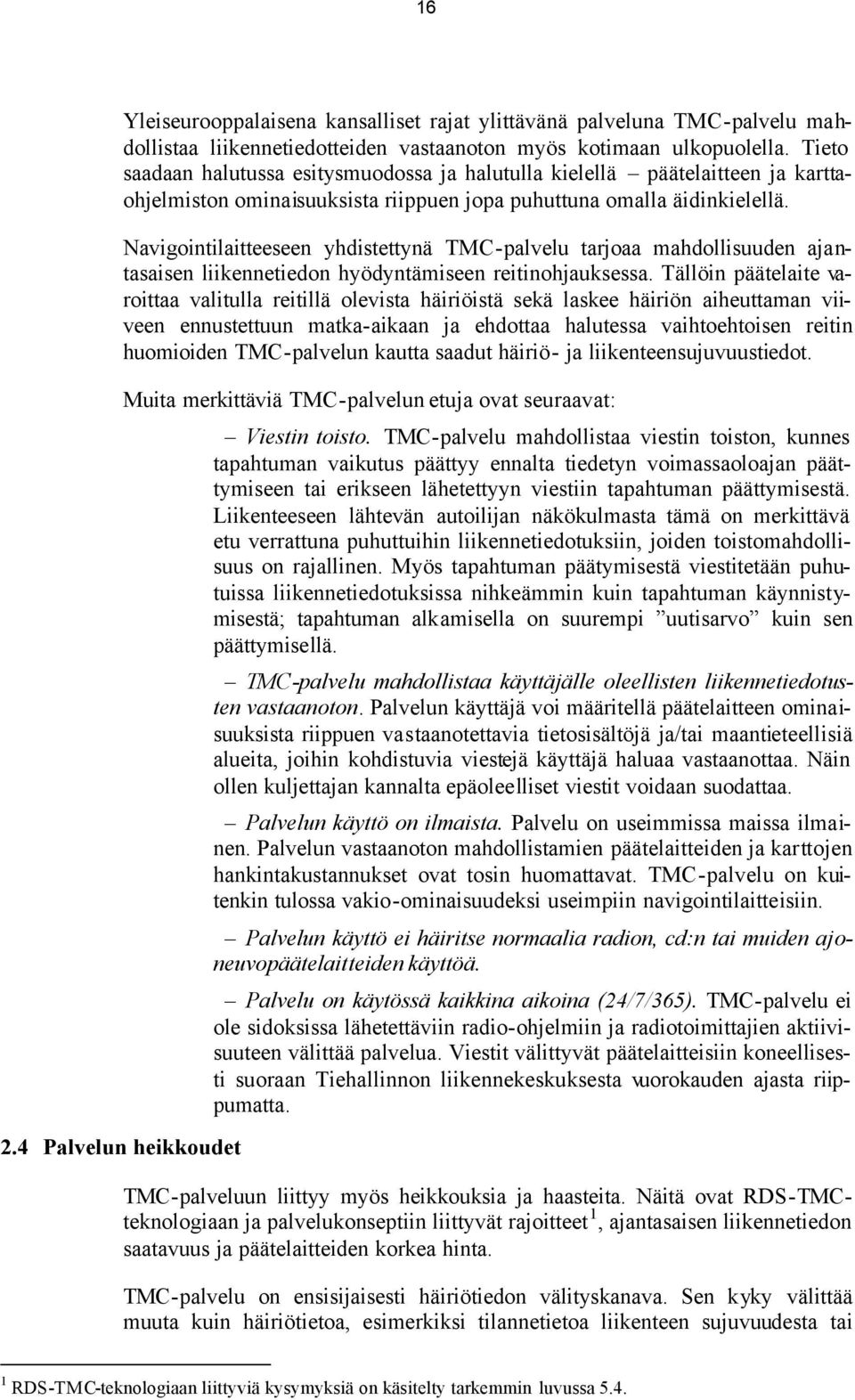 Navigointilaitteeseen yhdistettynä TMC-palvelu tarjoaa mahdollisuuden ajantasaisen liikennetiedon hyödyntämiseen reitinohjauksessa.