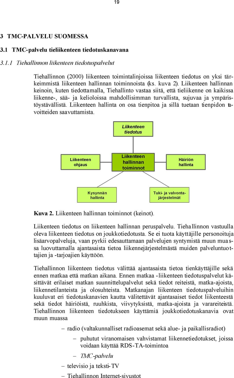 Liikenteen hallinnan keinoin, kuten tiedottamalla, Tiehallinto vastaa siitä, että tieliikenne on kaikissa liikenne-, sää- ja kelioloissa mahdollisimman turvallista, sujuvaa ja ympäristöystävällistä.