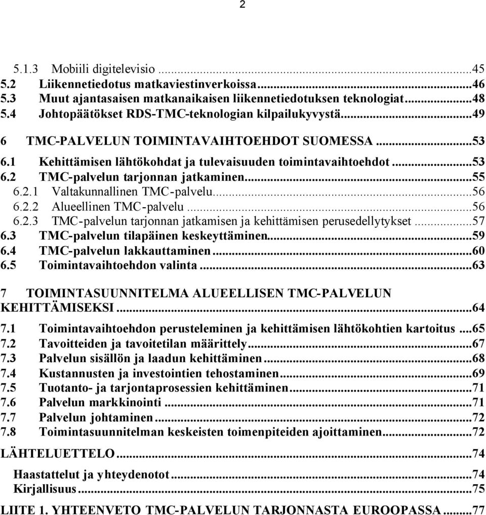 ..55 6.2.1 Valtakunnallinen TMC-palvelu...56 6.2.2 Alueellinen TMC-palvelu...56 6.2.3 TMC-palvelun tarjonnan jatkamisen ja kehittämisen perusedellytykset...57 6.